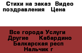 Стихи на заказ, Видео поздравления › Цена ­ 300 - Все города Услуги » Другие   . Кабардино-Балкарская респ.,Нальчик г.